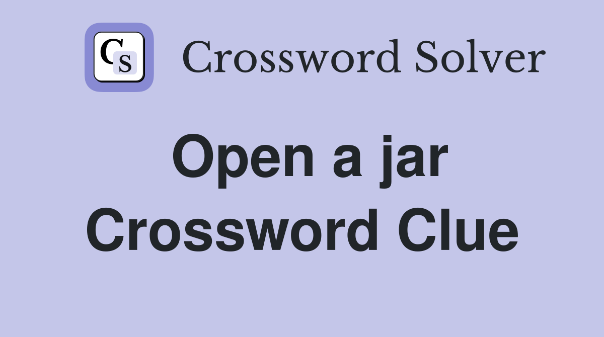 Open a jar Crossword Clue Answers Crossword Solver